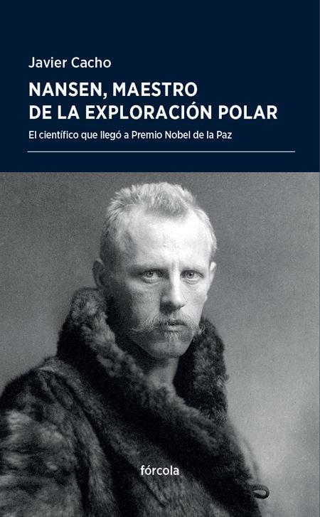 Nansen, maestro de la exploración polar : el científico que llegó a Premio Nobel de la Paz