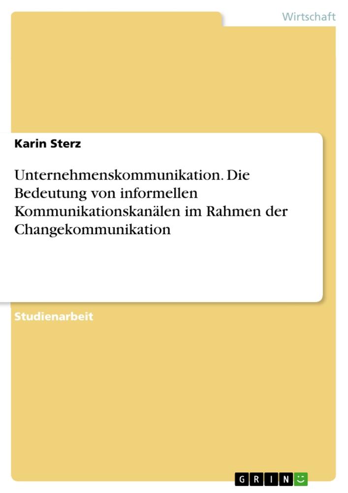 Unternehmenskommunikation. Die Bedeutung von informellen Kommunikationskanälen im Rahmen der Changekommunikation