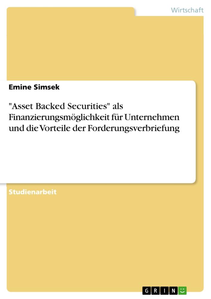 "Asset Backed Securities" als Finanzierungsmöglichkeit für Unternehmen und die Vorteile der Forderungsverbriefung