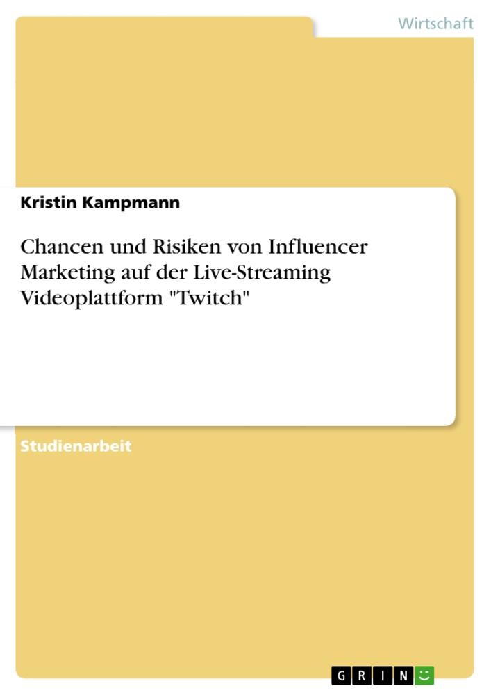 Chancen und Risiken von Influencer Marketing auf der Live-Streaming Videoplattform "Twitch"