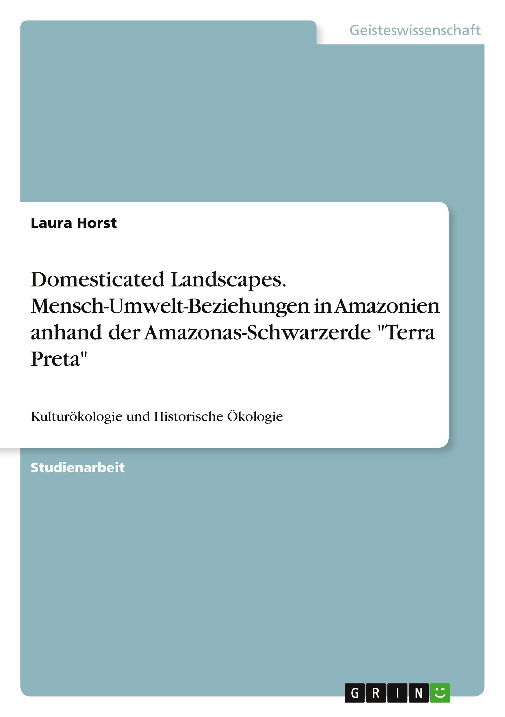 Domesticated Landscapes. Mensch-Umwelt-Beziehungen in Amazonien anhand der Amazonas-Schwarzerde "Terra Preta"