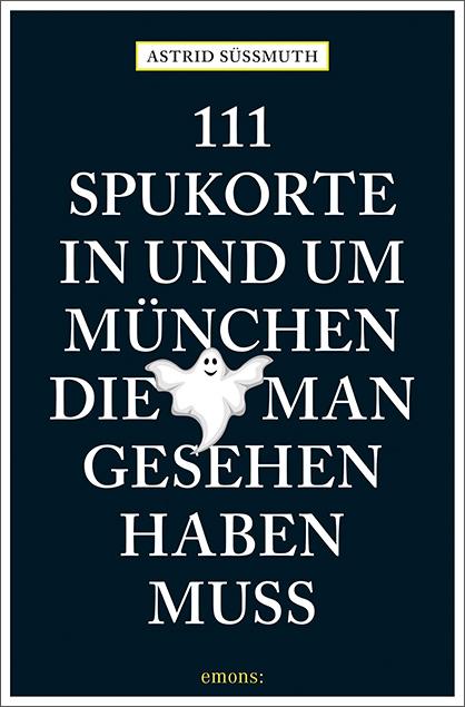 111 Spukorte in und um München, die man gesehen haben muss