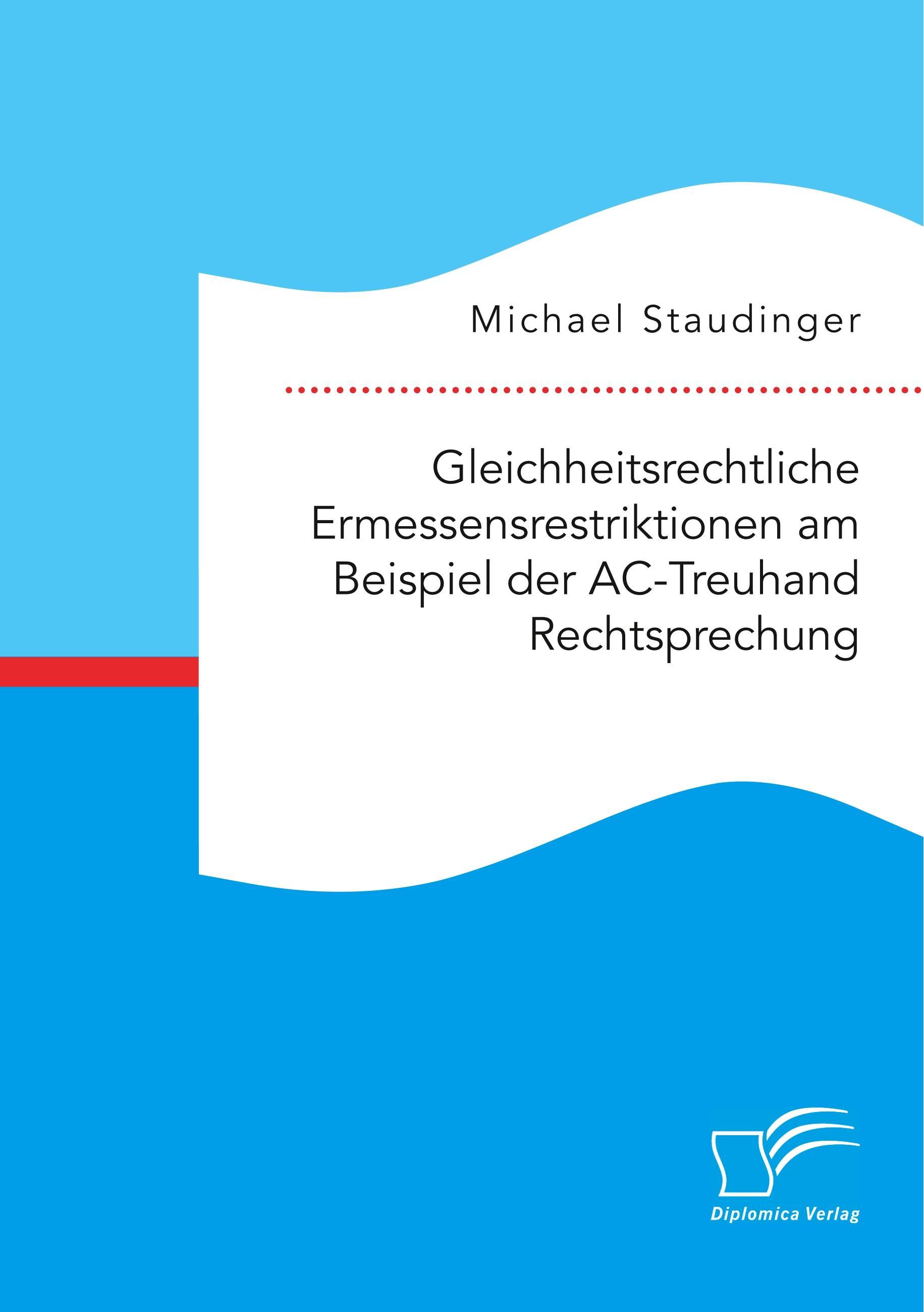 Gleichheitsrechtliche Ermessensrestriktionen am Beispiel der AC-Treuhand Rechtsprechung