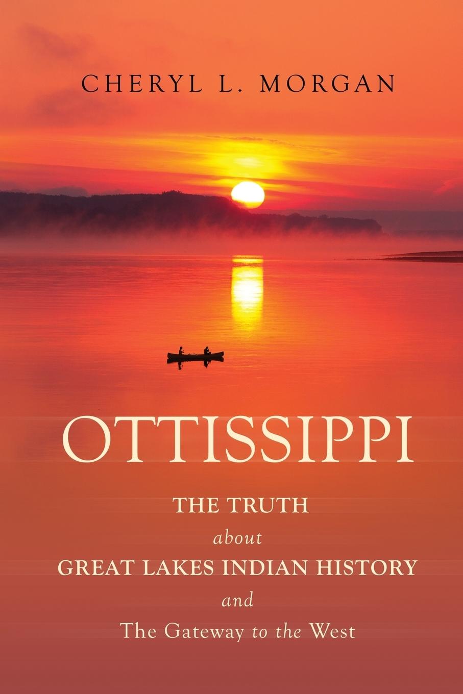 OTTISSIPPI THE TRUTH about GREAT LAKES INDIAN HISTORY and The Gateway to the West