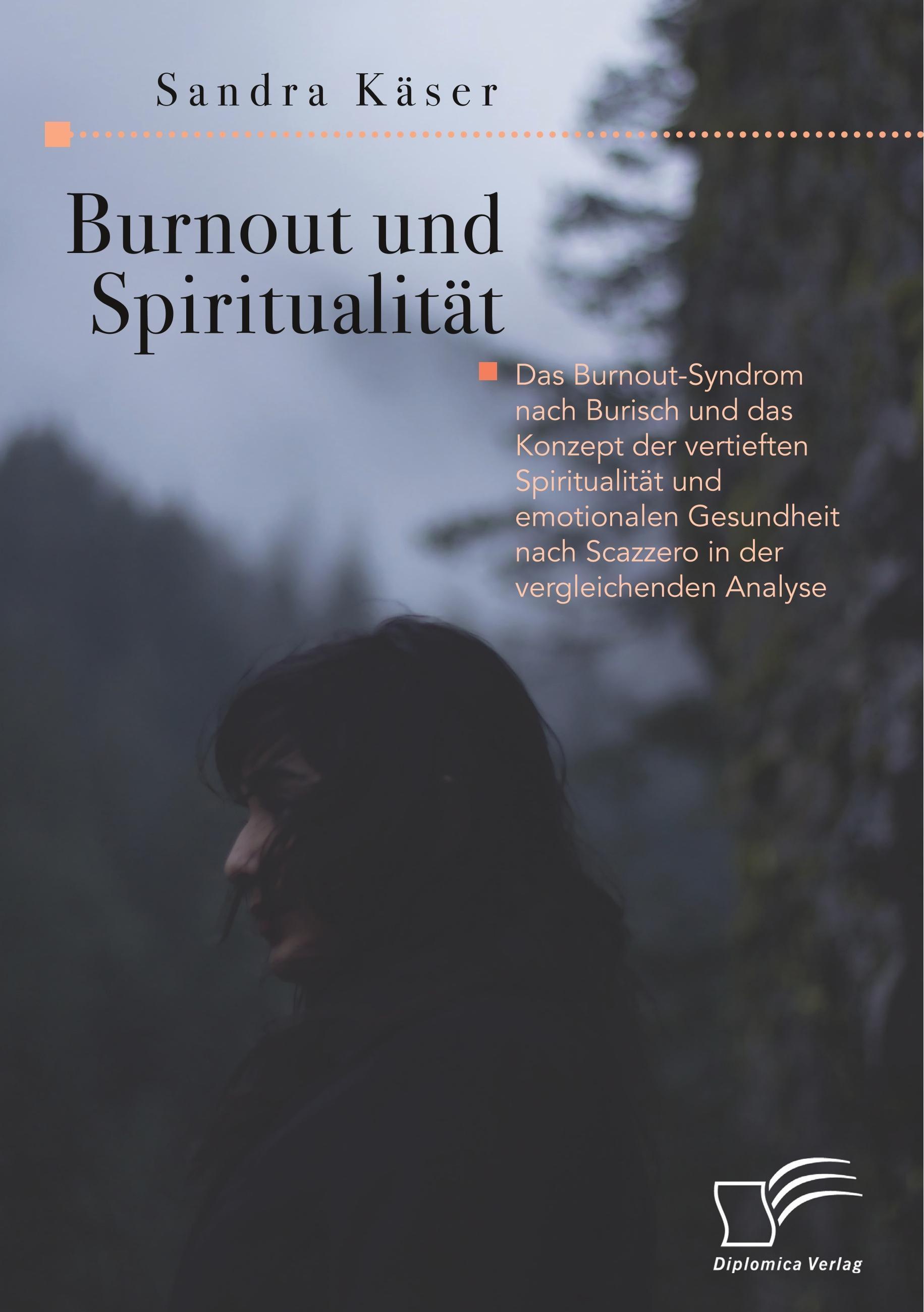 Burnout und Spiritualität. Das Burnout-Syndrom nach Burisch und das Konzept der vertieften Spiritualität und emotionalen Gesundheit nach Scazzero in der vergleichenden Analyse