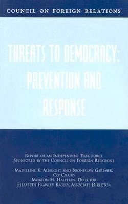 Threats to Democracy: Prevention and Response: Report of an Independent Task Force Sponsored by the Council on Foreign Relations