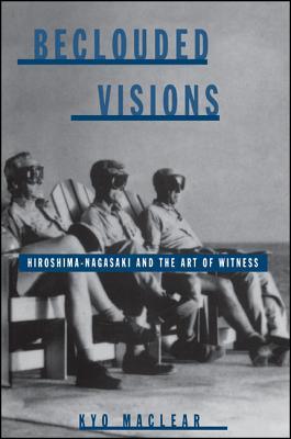 Beclouded Visions: Hiroshima-Nagasaki and the Art of Witness