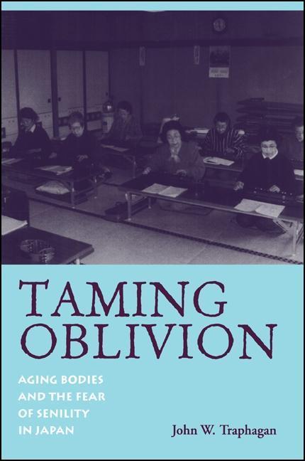 Taming Oblivion: Aging Bodies and the Fear of Senility in Japan