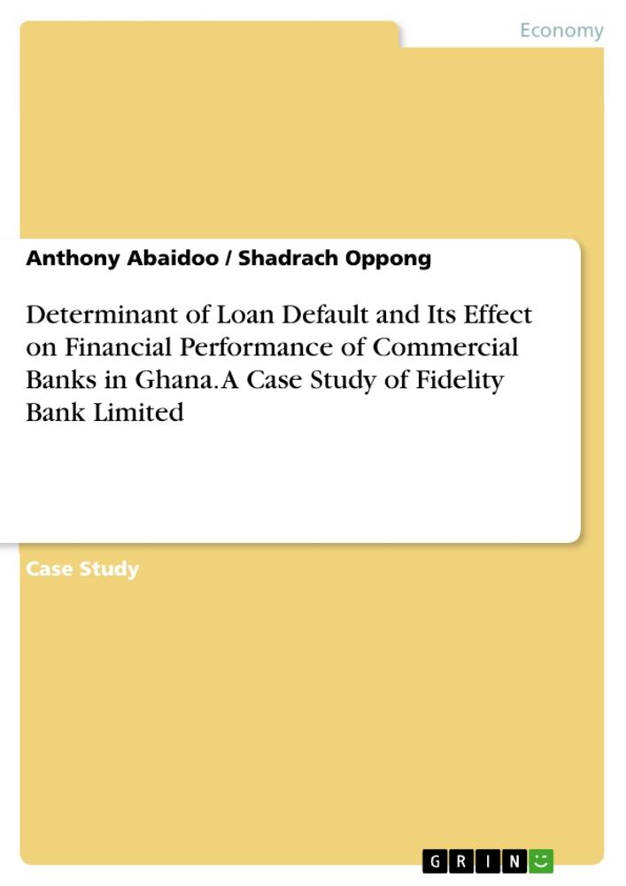 Determinant of Loan Default and Its Effect on Financial Performance of Commercial Banks in Ghana. A Case Study of Fidelity Bank Limited