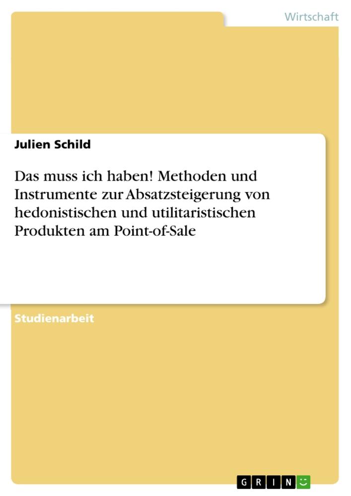 Das muss ich haben! Methoden und Instrumente zur Absatzsteigerung von hedonistischen und utilitaristischen Produkten am Point-of-Sale