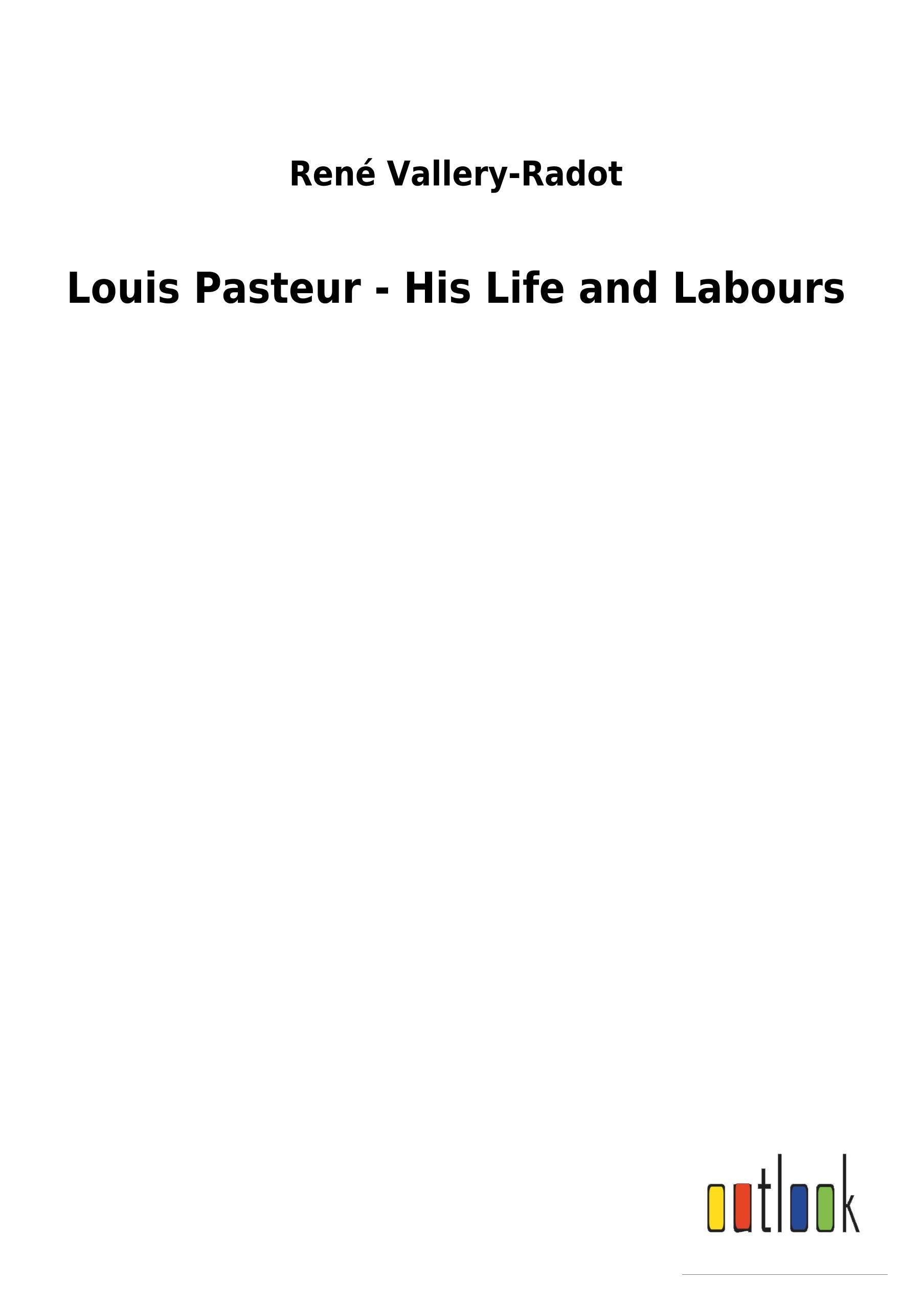 Louis Pasteur - His Life and Labours