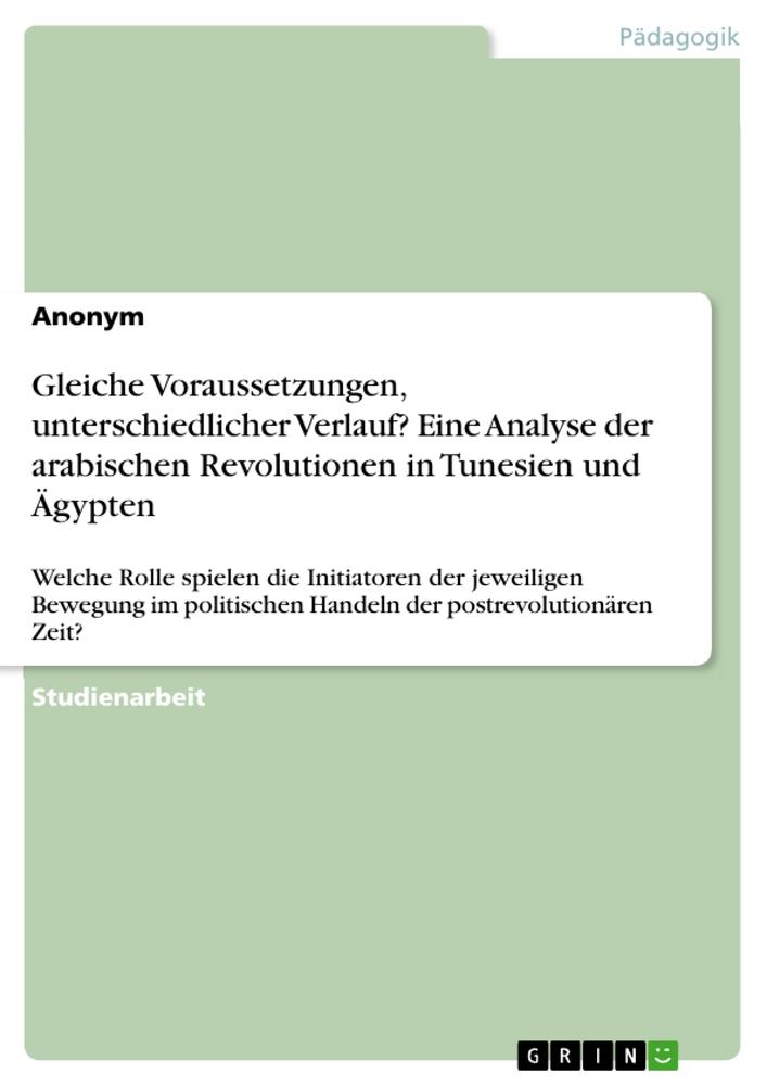 Gleiche Voraussetzungen, unterschiedlicher Verlauf? Eine Analyse der arabischen Revolutionen in Tunesien und Ägypten