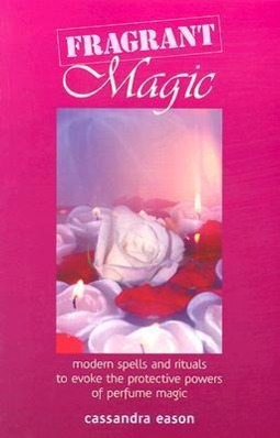 Fragrant Magic: Modern Spells and Rituals to Evoke the Protective Powers of Perfume Magic