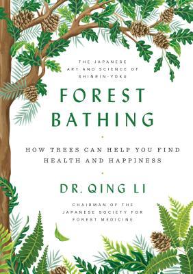 Forest Bathing: The Power of Trees to Relieve Stress, Boost Your Mood, and Improve Your Health