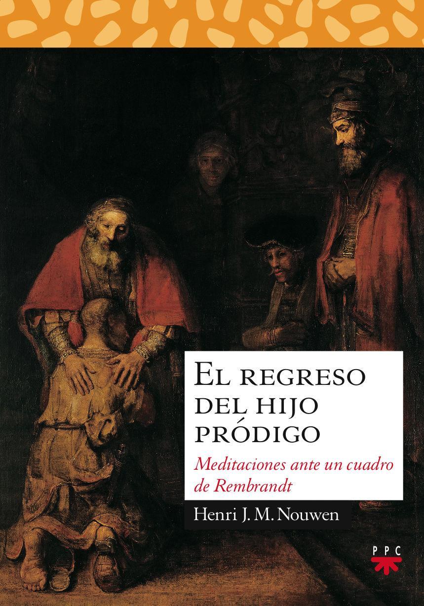 El regreso del hijo pródigo : meditaciones ante un cuadro de Rembrandt