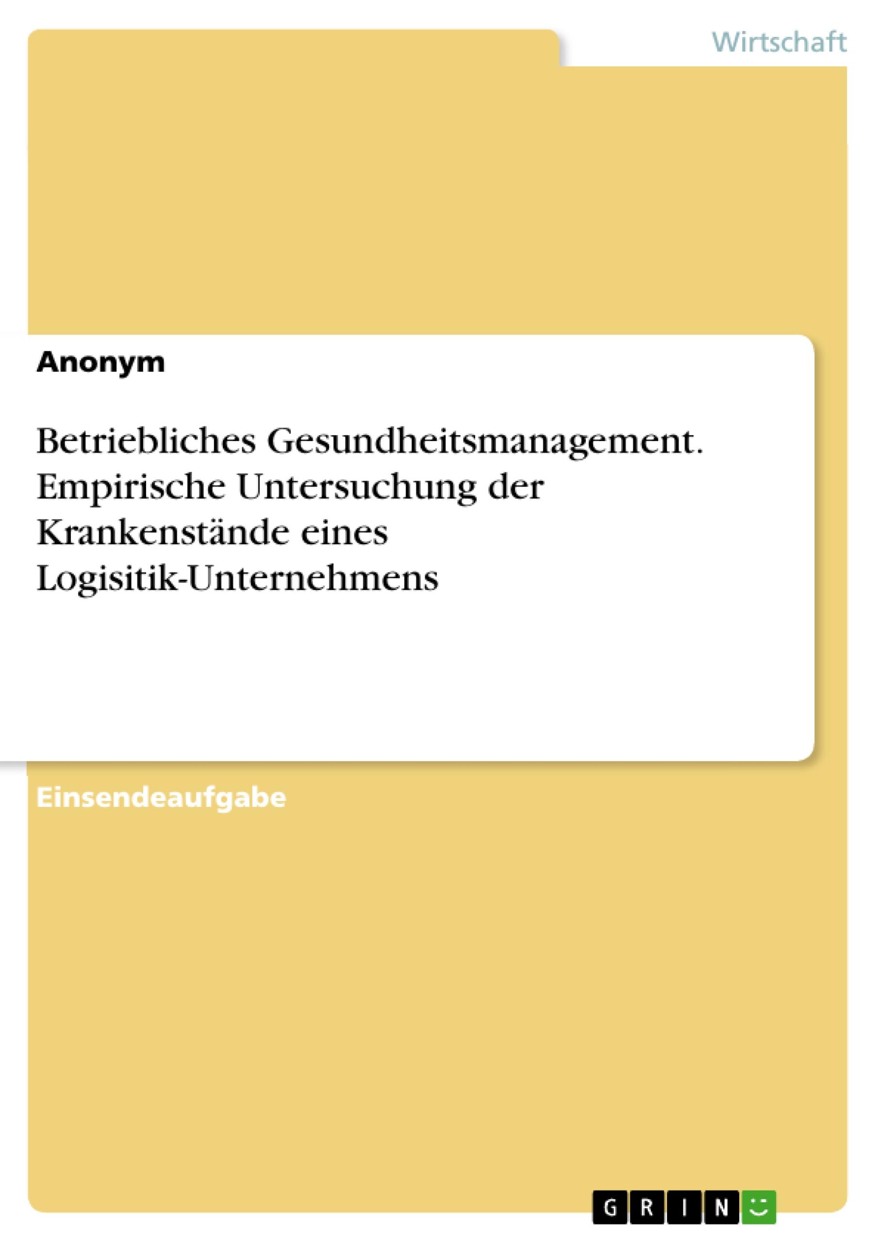 Betriebliches Gesundheitsmanagement. Empirische Untersuchung der Krankenstände eines Logisitik-Unternehmens