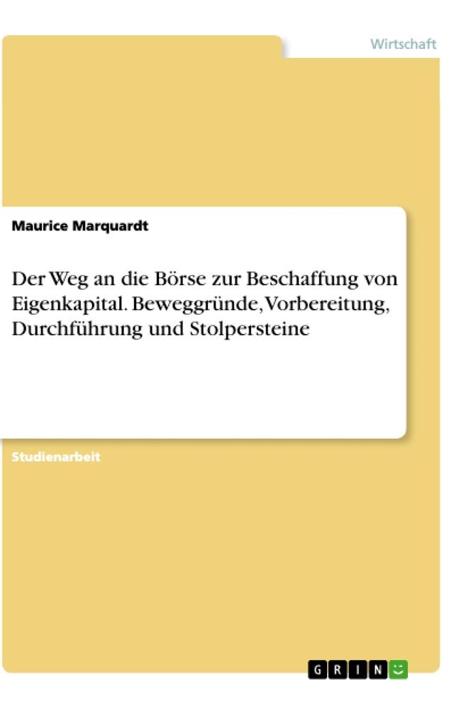 Der Weg an die Börse zur Beschaffung von Eigenkapital. Beweggründe, Vorbereitung, Durchführung und Stolpersteine