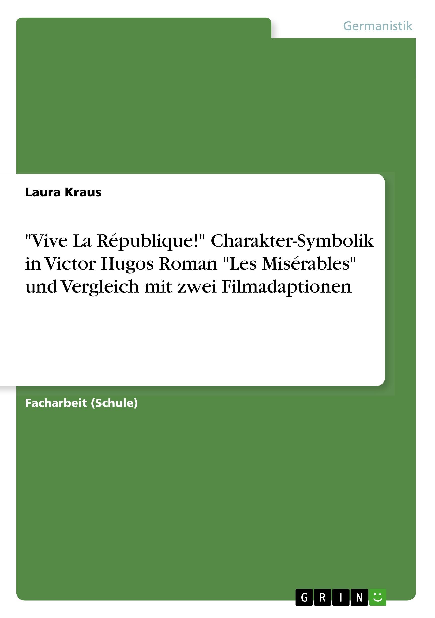 "Vive La République!" Charakter-Symbolik in Victor Hugos Roman "Les Misérables" und Vergleich mit zwei Filmadaptionen