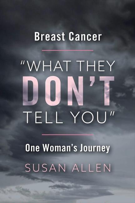 Breast Cancer What They Don't Tell You One Woman's Journey: Volume 1