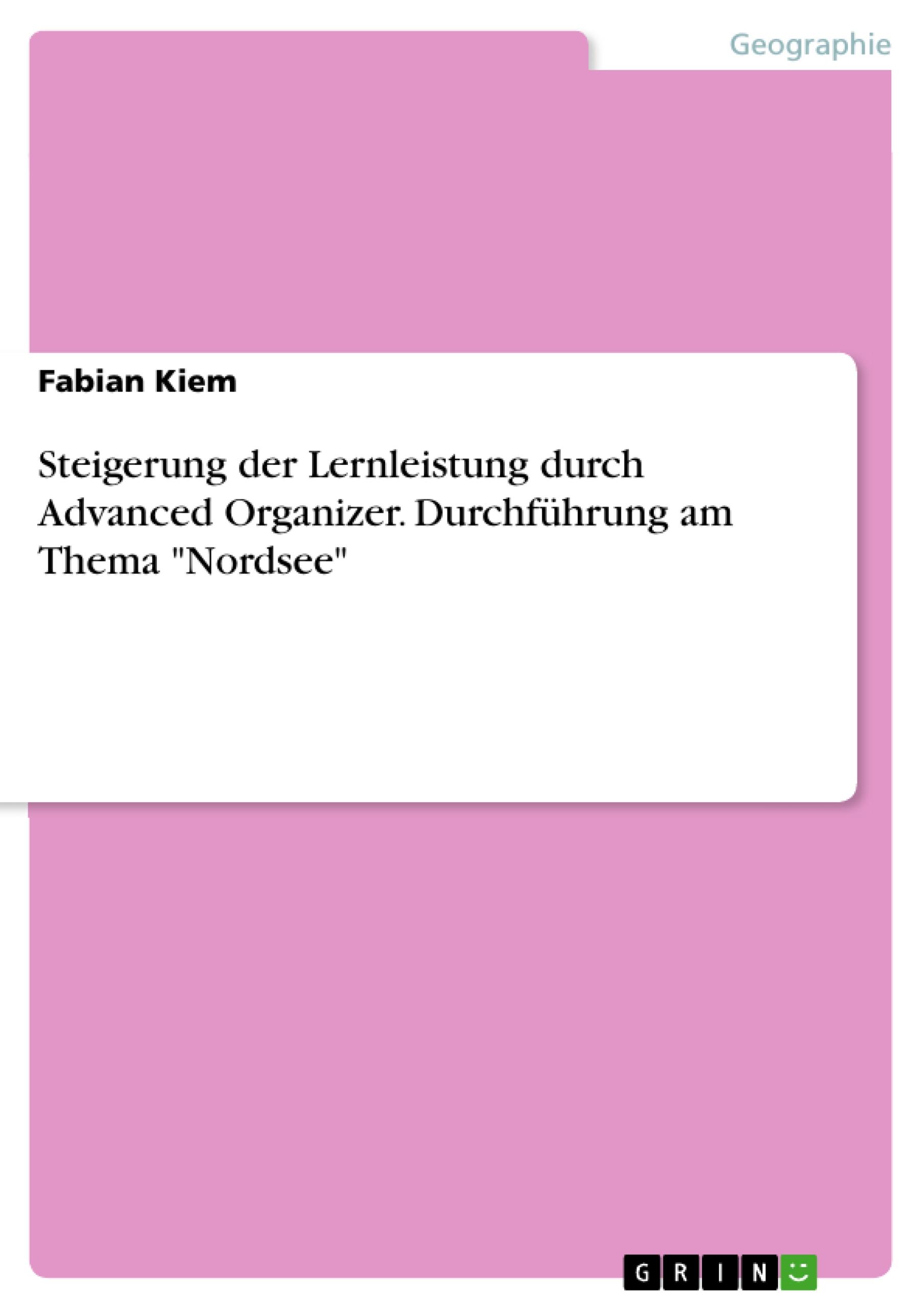 Steigerung der Lernleistung durch Advanced Organizer. Durchführung am Thema "Nordsee"