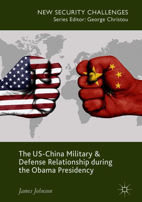 The US-China Military and Defense Relationship during the Obama Presidency