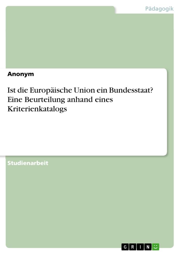 Ist die Europäische Union ein Bundesstaat? Eine Beurteilung anhand eines Kriterienkatalogs