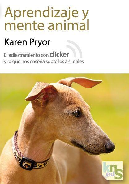 Aprendizaje y mente animal : el adiestramiento con clicker y lo que nos enseña sobre los animales