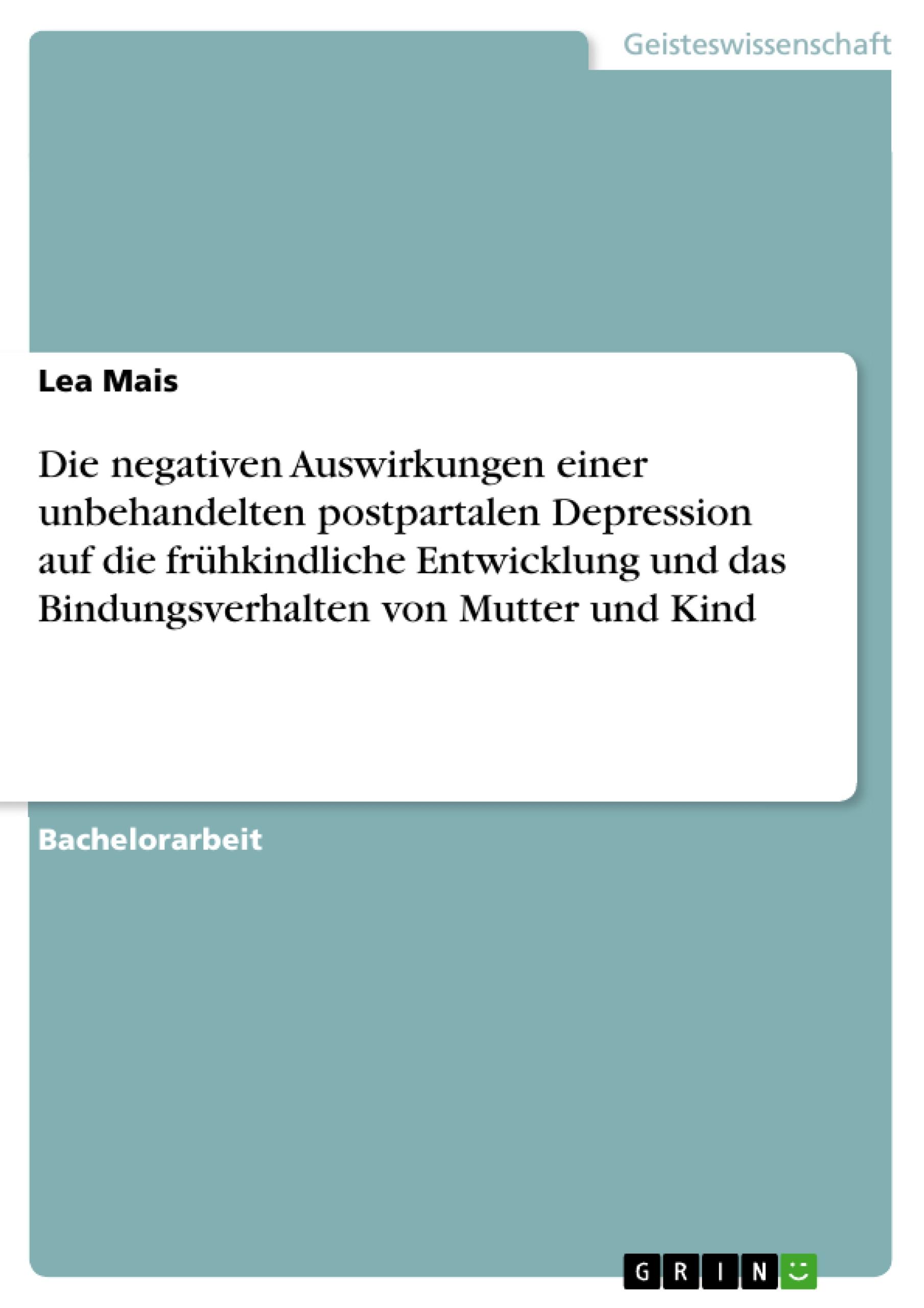 Die negativen Auswirkungen einer unbehandelten postpartalen Depression auf die frühkindliche Entwicklung und das Bindungsverhalten von Mutter und Kind