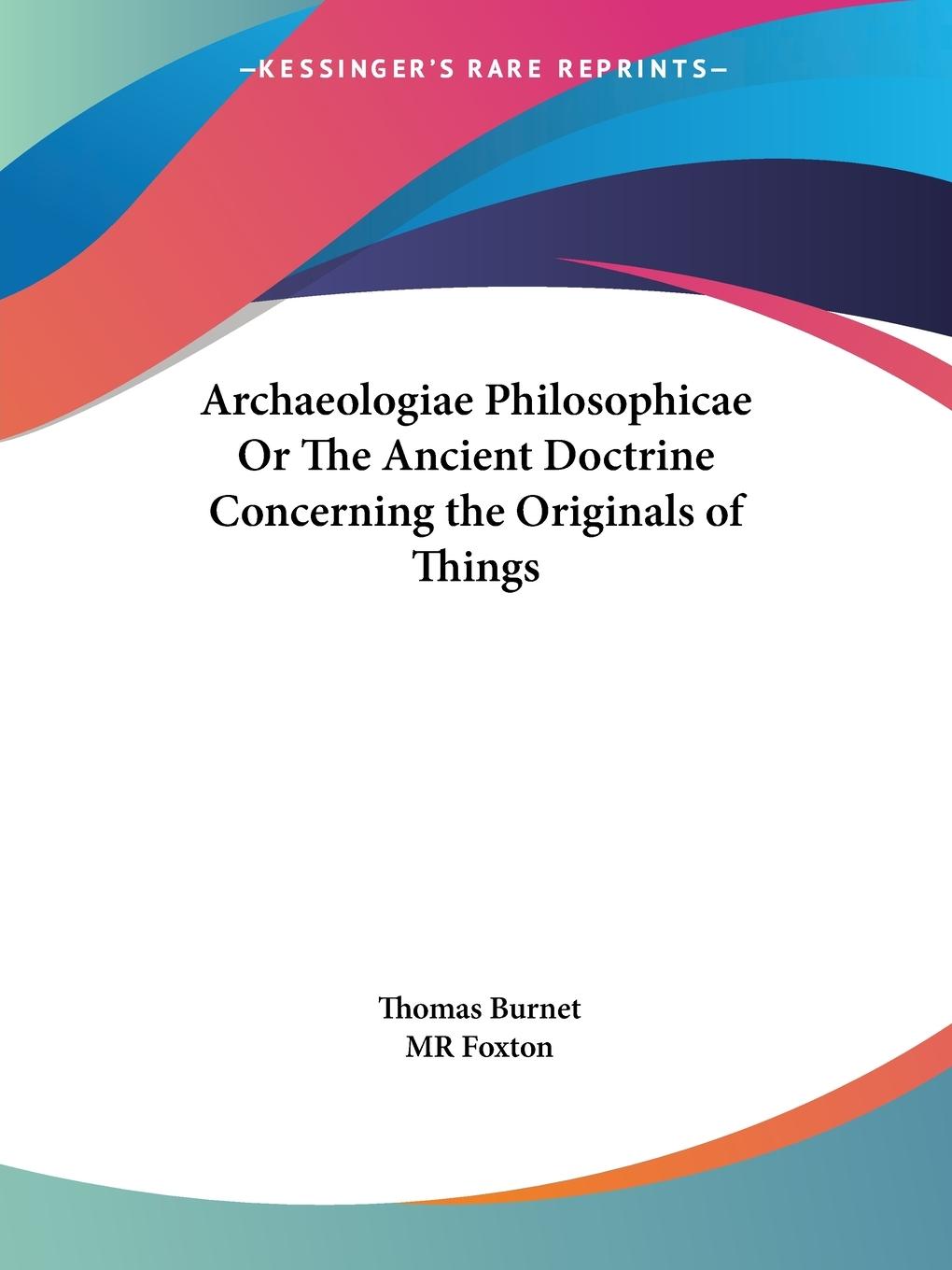 Archaeologiae Philosophicae Or The Ancient Doctrine Concerning the Originals of Things