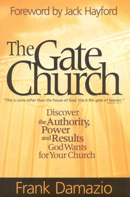 The Gate Church: Discover the Authority, Power and Results God Wants for Your Church