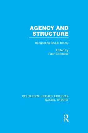 Agency and Structure (RLE Social Theory)