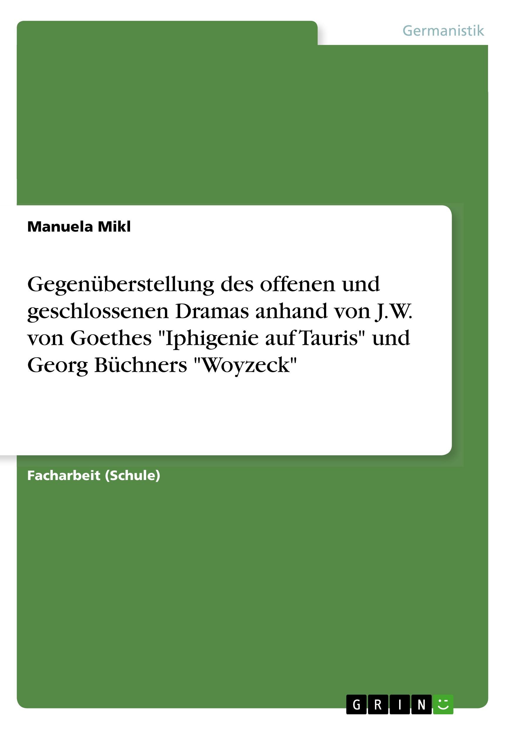 Gegenüberstellung des offenen und geschlossenen Dramas anhand von J.W. von Goethes "Iphigenie auf Tauris" und Georg Büchners "Woyzeck"