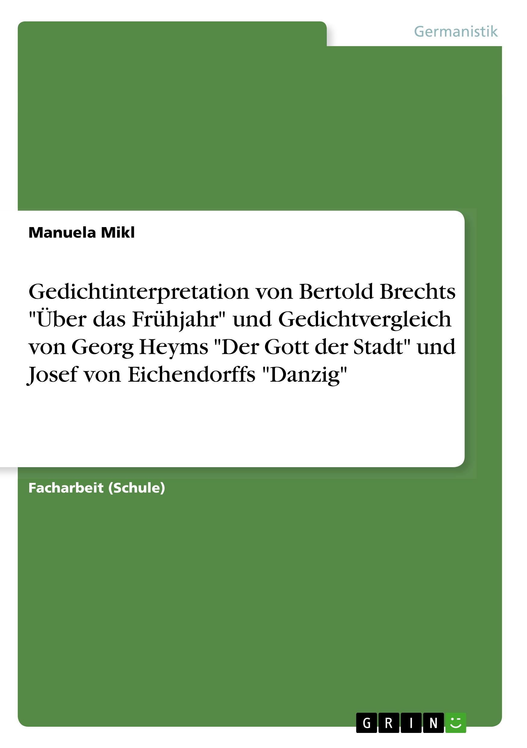 Gedichtinterpretation von Bertold Brechts "Über das Frühjahr" und Gedichtvergleich von Georg Heyms "Der Gott der Stadt" und Josef von Eichendorffs "Danzig"