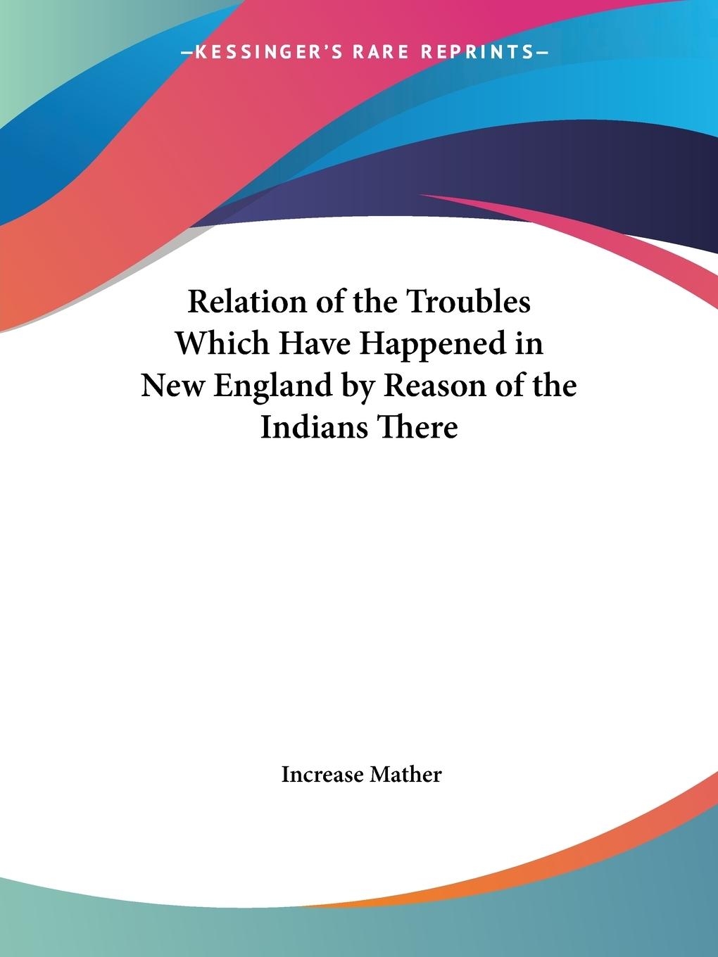 Relation of the Troubles Which Have Happened in New England by Reason of the Indians There