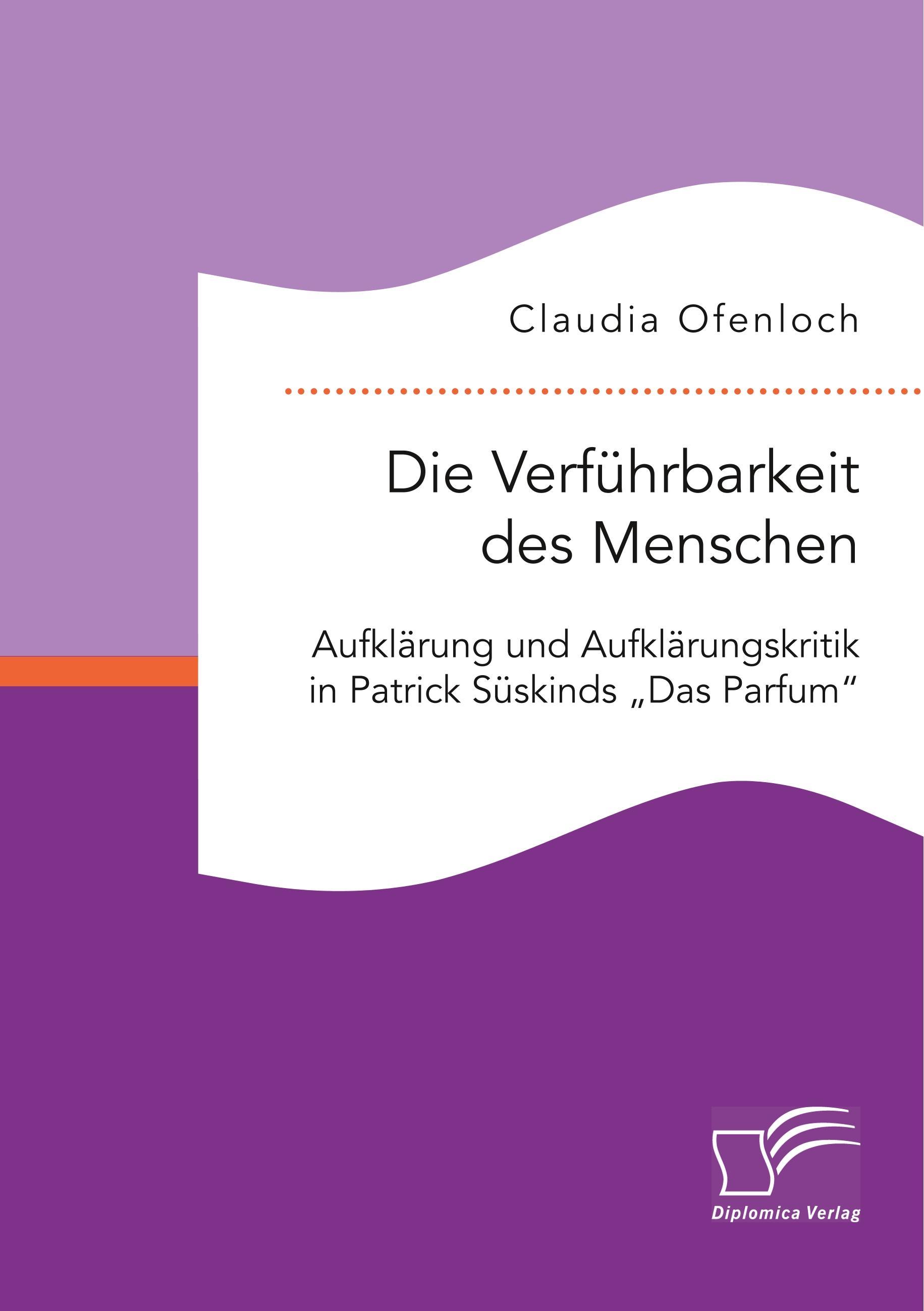 Die Verführbarkeit des Menschen. Aufklärung und Aufklärungskritik in Patrick Süskinds ¿Das Parfum¿