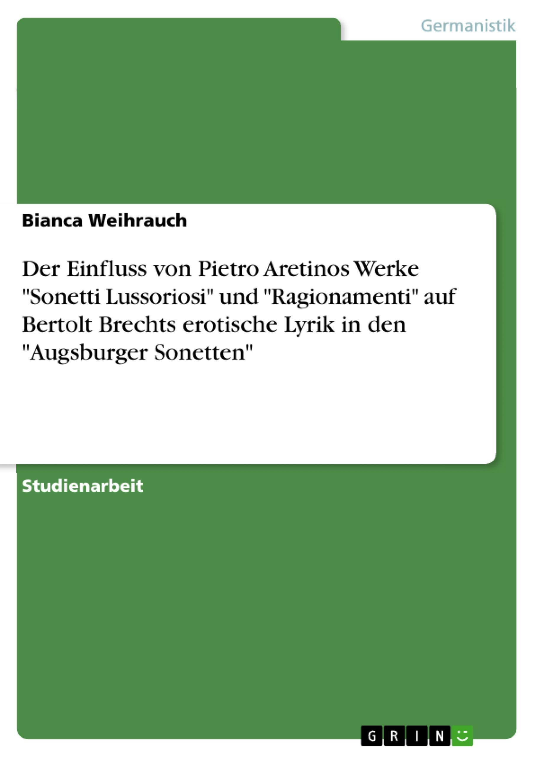 Der Einfluss von Pietro Aretinos Werke "Sonetti Lussoriosi" und "Ragionamenti" auf Bertolt Brechts erotische Lyrik in den "Augsburger Sonetten"