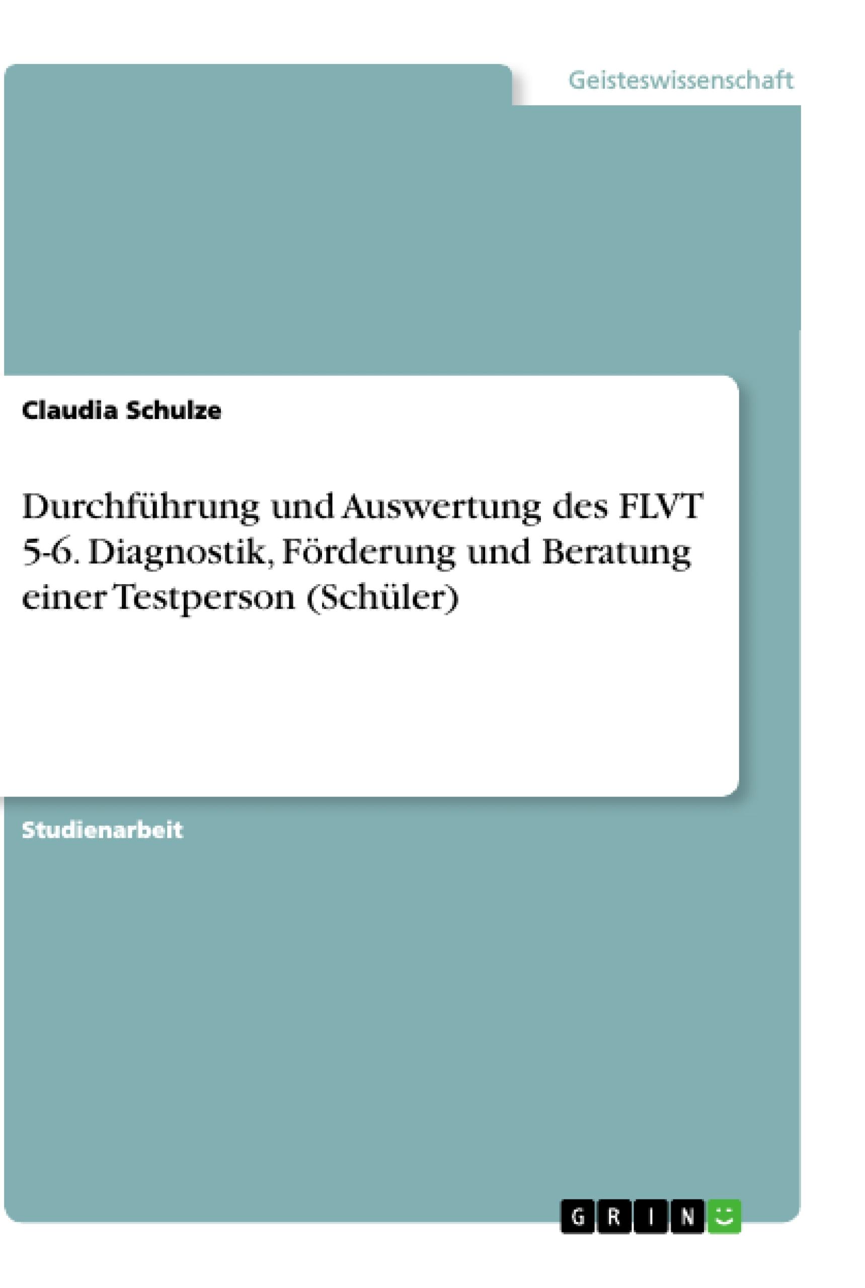 Durchführung und Auswertung des FLVT 5-6. Diagnostik, Förderung und Beratung einer Testperson (Schüler)