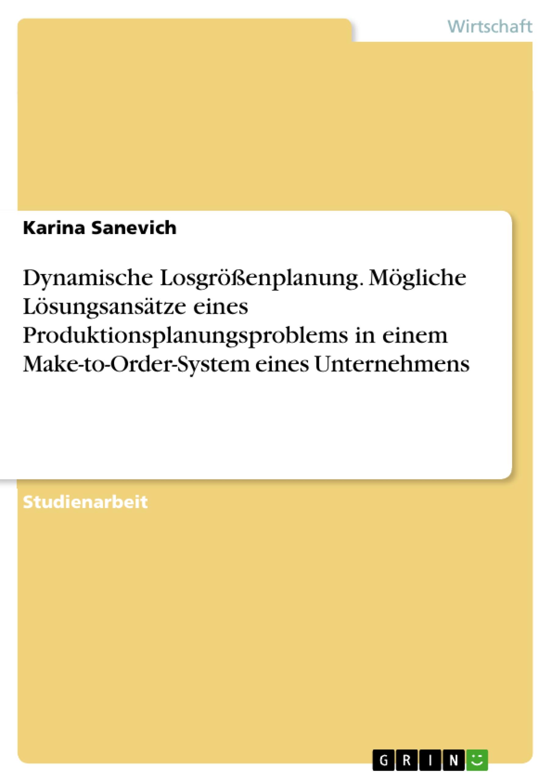 Dynamische Losgrößenplanung. Mögliche Lösungsansätze eines Produktionsplanungsproblems in einem Make-to-Order-System eines Unternehmens