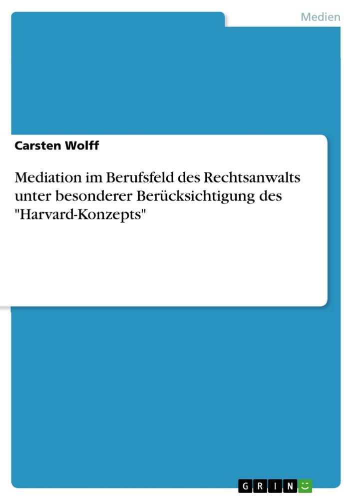 Mediation im Berufsfeld des Rechtsanwalts unter besonderer Berücksichtigung des "Harvard-Konzepts"