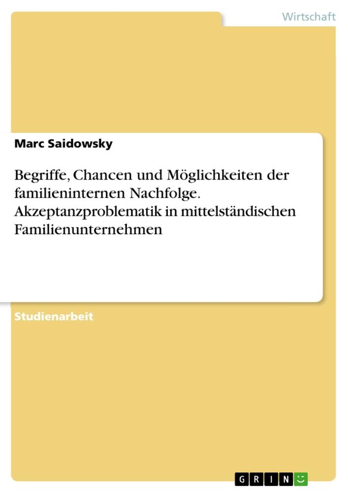 Begriffe, Chancen und Möglichkeiten der familieninternen Nachfolge. Akzeptanzproblematik in mittelständischen Familienunternehmen