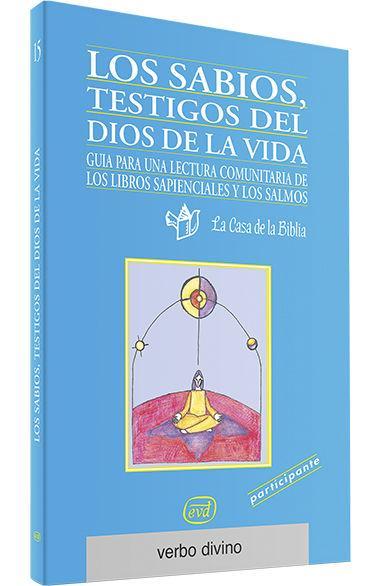 Los sabios, testigos del Dios de la vida participante : guía para una lectura comunitaria de los libros sapienciales y los salmos