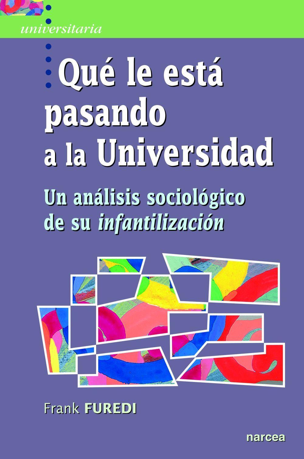 Qué le está pasando a la universidad : un análisis sociológico de su infantilización