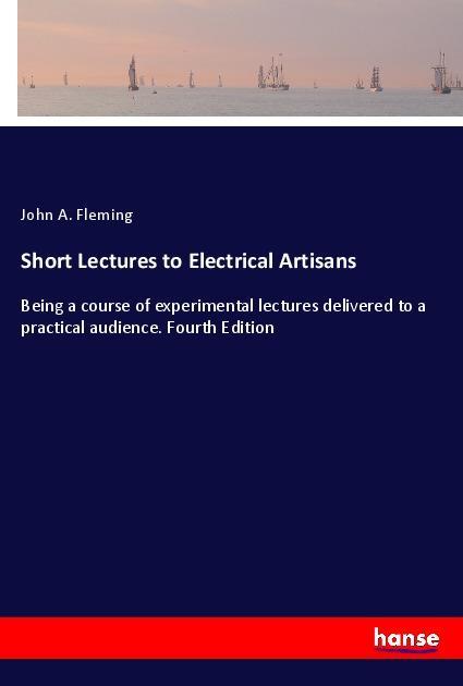 Short Lectures to Electrical Artisans