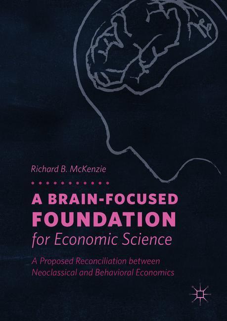 A Brain-Focused Foundation for Economic Science