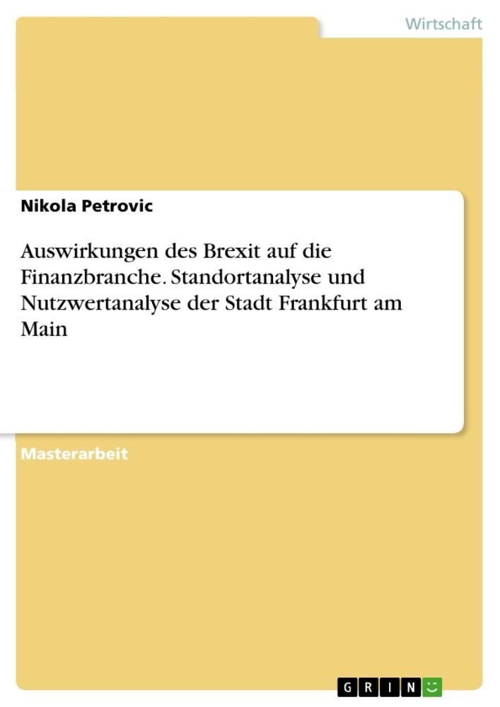 Auswirkungen des Brexit auf die Finanzbranche. Standortanalyse und Nutzwertanalyse der Stadt Frankfurt am Main