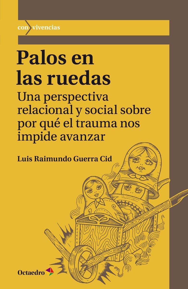 Palos en las ruedas : una perspectiva relacional y social sobre por qué el trauma nos impide avanzar