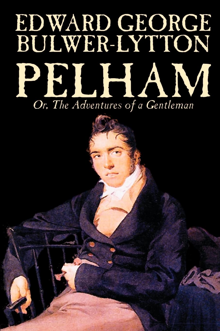 Pelham; Or, The Adventures of a Gentleman by Edward George Lytton Bulwer-Lytton, Fiction, Classics