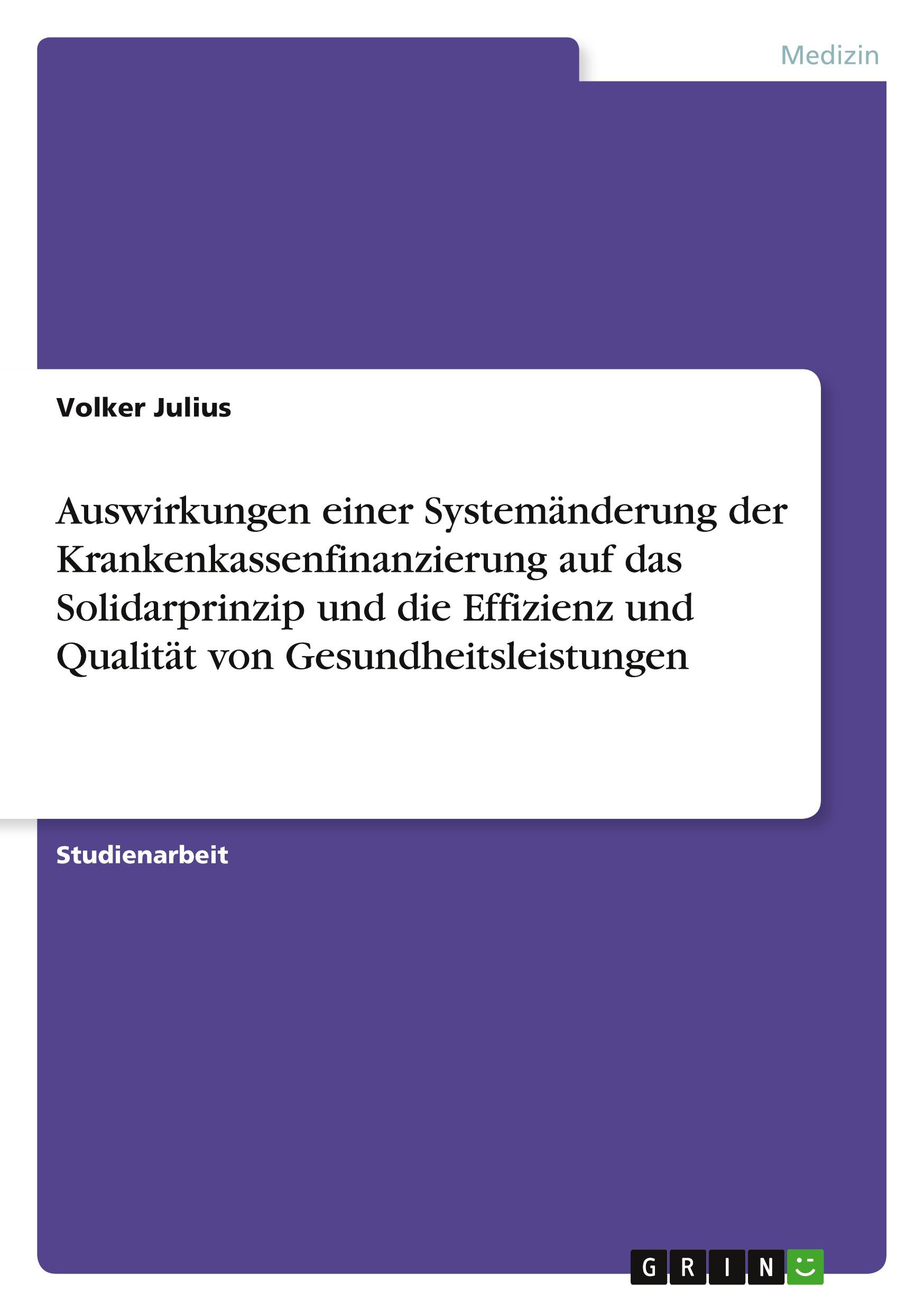 Auswirkungen einer Systemänderung der Krankenkassenfinanzierung auf das Solidarprinzip und die Effizienz und Qualität von Gesundheitsleistungen