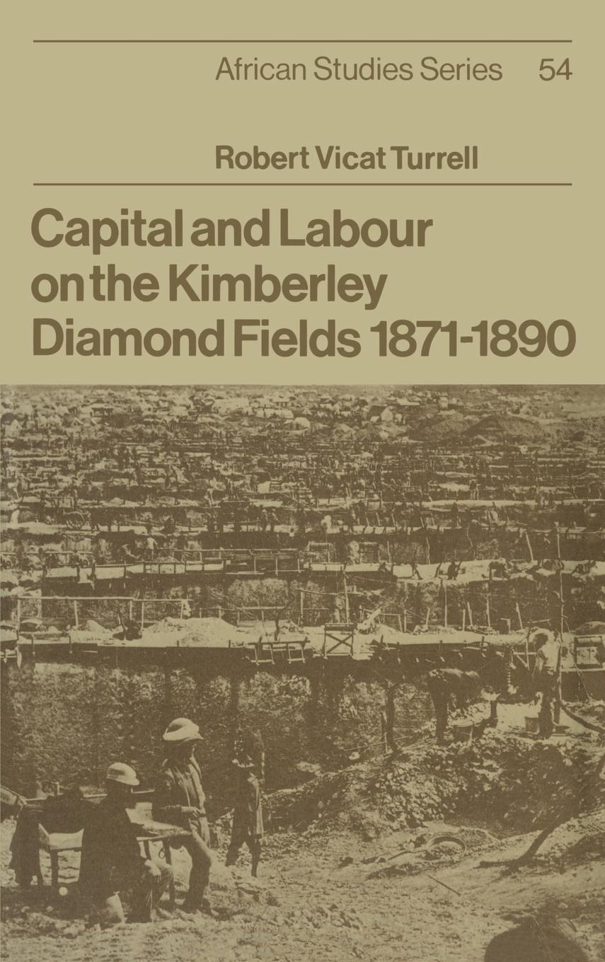 Capital and Labour on the Kimberley Diamond Fields, 1871 1890