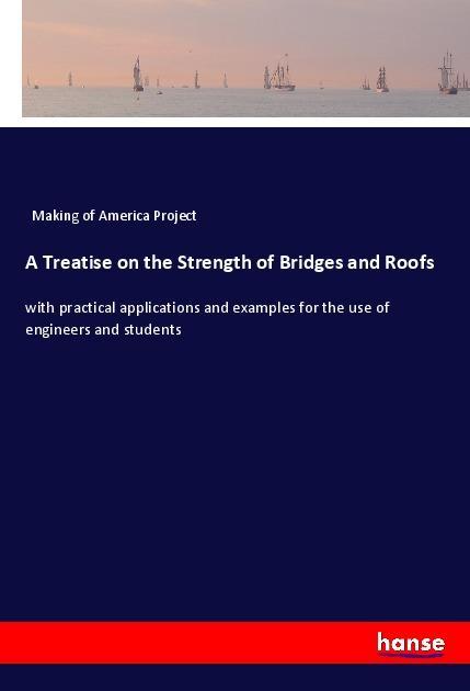 A Treatise on the Strength of Bridges and Roofs